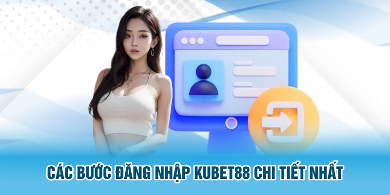 Các bước đăng nhập Kubet88 chi tiết nhất