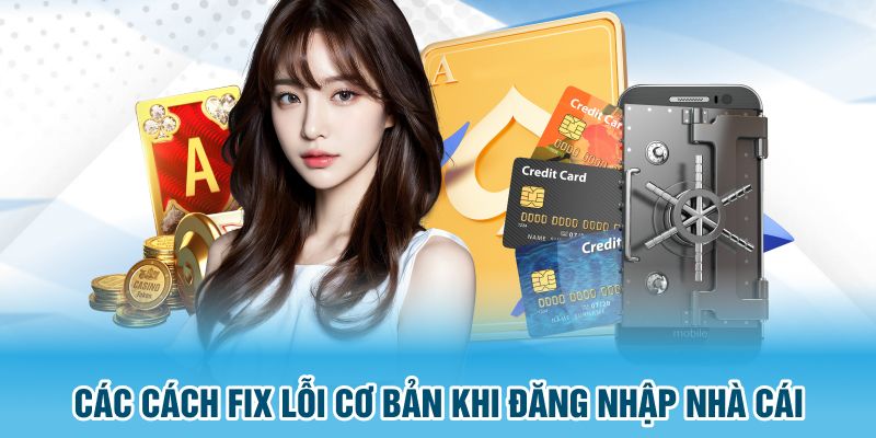 Các cách fix lỗi cơ bản khi đăng nhập nhà cái