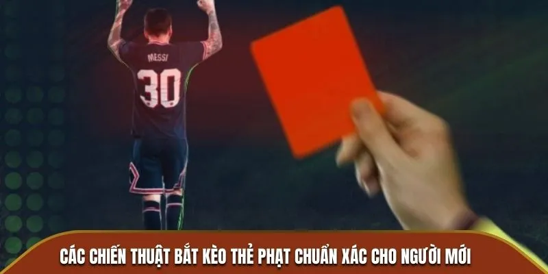 Các chiến thuật bắt kèo thẻ phạt chuẩn xác cho người mới