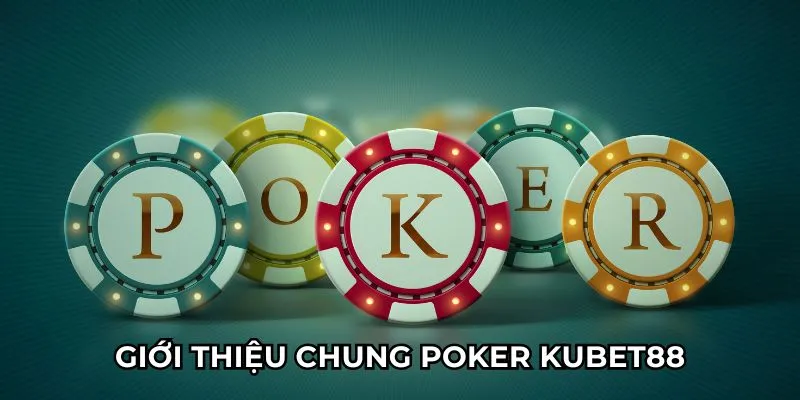 Giới thiệu chung Poker Kubet88