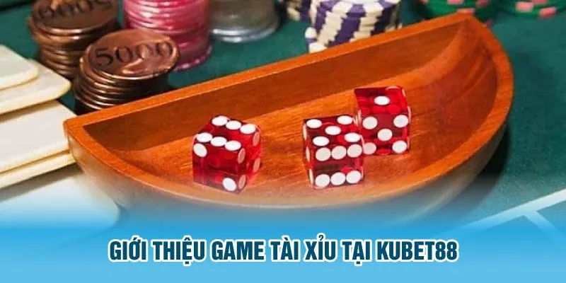 Giới thiệu game tài xỉu tại Kubet88