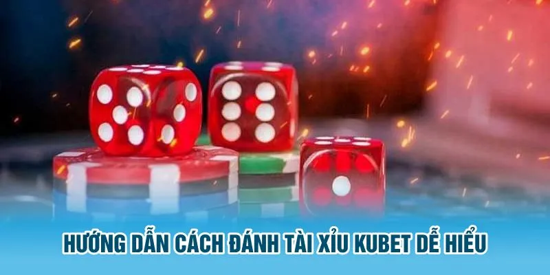 Hướng dẫn cách đánh tài xỉu Kubet dễ hiểu