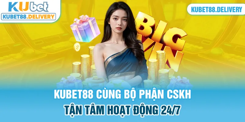 Kubet88 cùng bộ phận CSKH tận tâm hoạt động 24/7