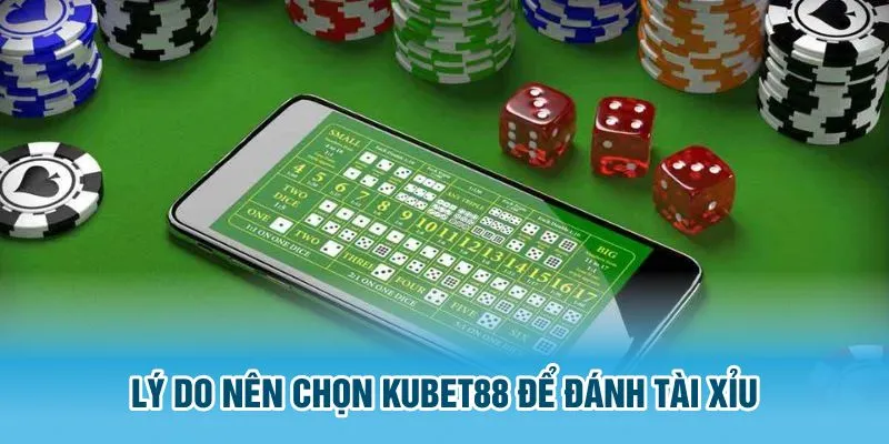 Lý do nên chọn Kubet88 để đánh tài xỉu