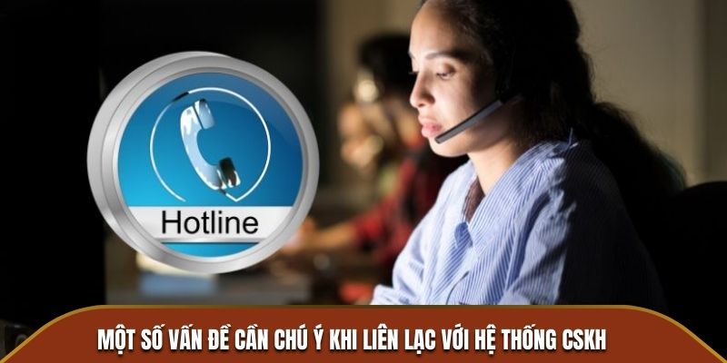 Một số điều cần để ý khi liên lạc với hệ thống CSKH