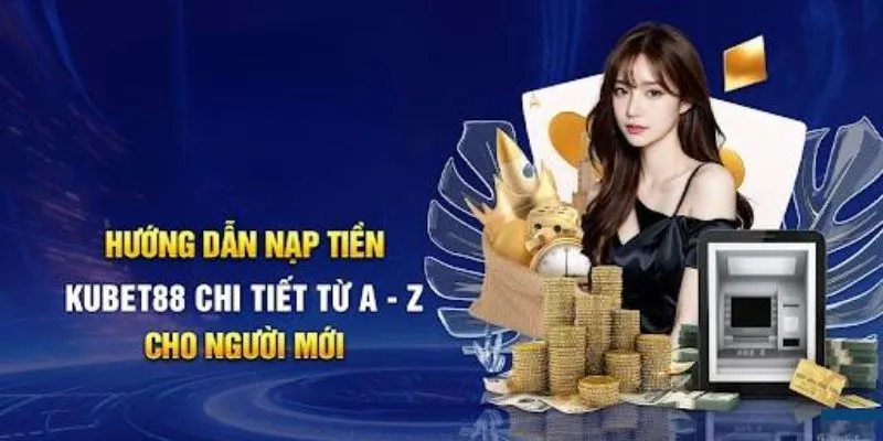 Phương thức nạp tiền nhanh gọn tại Kubet88