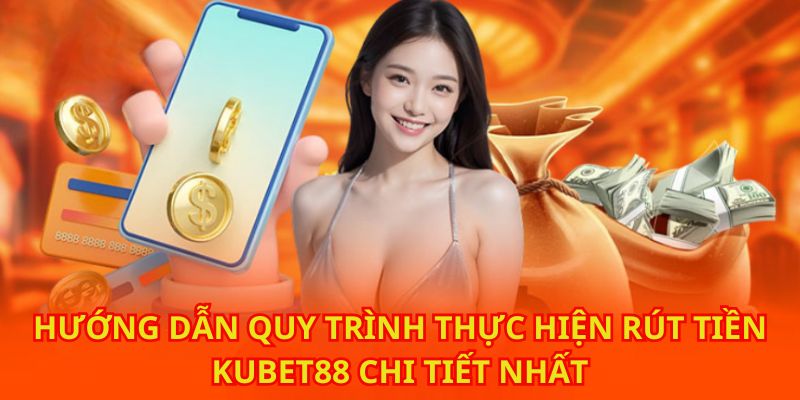 Quy trình rút tiền tại Kubet88 cực đơn giản