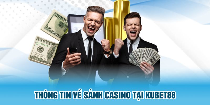 Thông tin về sảnh Casino tại Kubet88