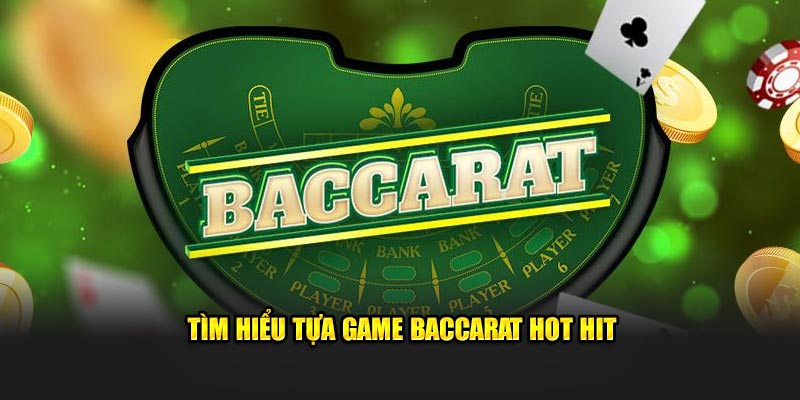 Tìm hiểu tựa game baccarat hot hit