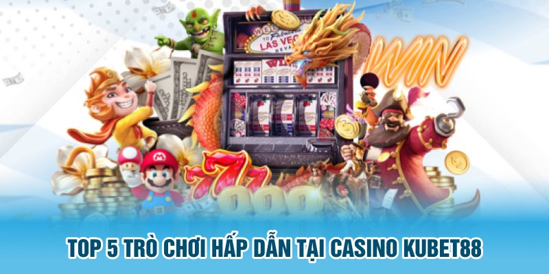 Top 5 tựa game được ưa chuộng tại Casino Kubet88