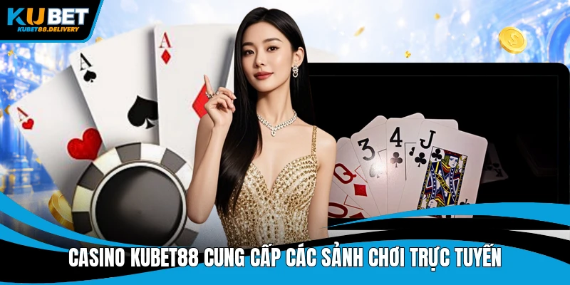 Casino Kubet88 cung cấp các sảnh chơi trực tuyến