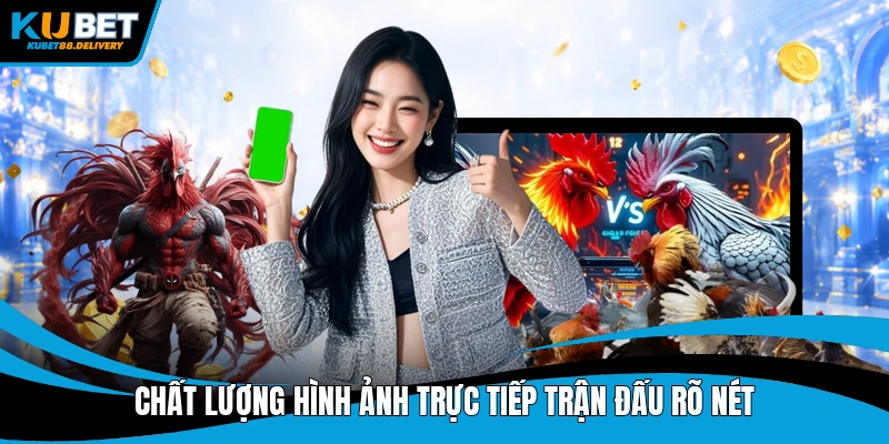 Chất lượng hình ảnh trực tiếp trận đấu rõ nét