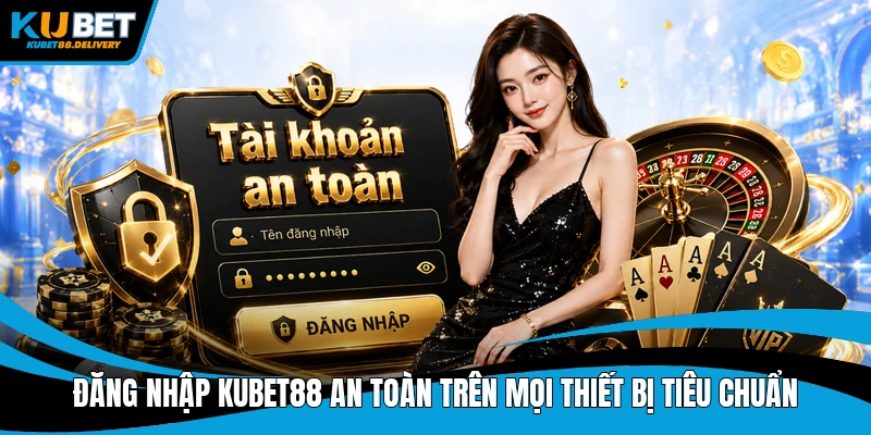 Đăng nhập Kubet88 an toàn trên mọi thiết bị tiêu chuẩn