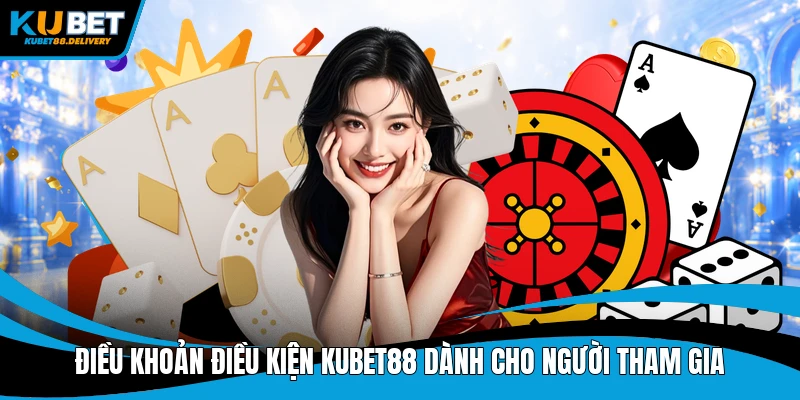 Điều khoản điều kiện Kubet88 dành cho người tham gia