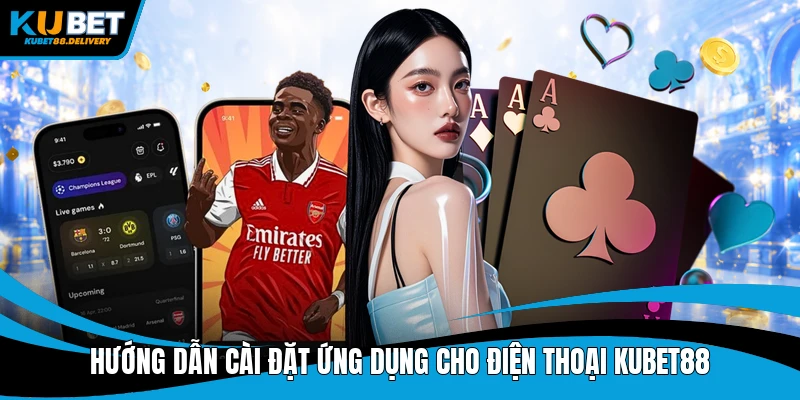 Hướng dẫn cài đặt ứng dụng cho điện thoại Kubet88