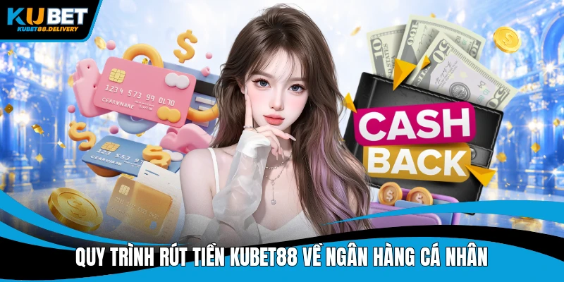 Quy trình rút tiền Kubet88 về ngân hàng cá nhân