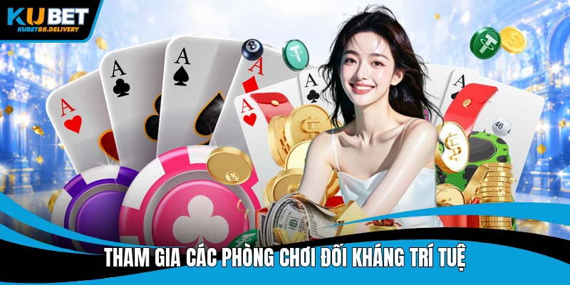 Tham gia các phòng chơi đối kháng trí tuệ