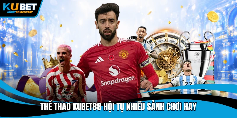 Thể thao Kubet88 hội tụ nhiều sảnh chơi hay
