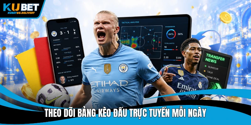 Theo dõi bảng kèo đấu trực tuyến mỗi ngày